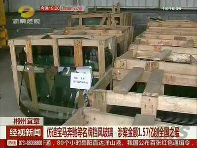 仿造宝马奔驰等名牌挡风玻璃 涉案金额1.57亿创全国之最