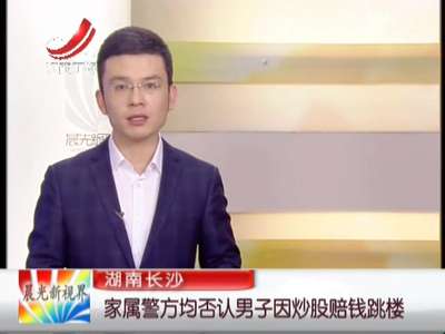 [视频]长沙：家属警方均否认男子因炒股赔钱跳楼