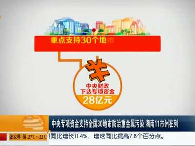 中央专项资金支持全国30地市防治重金属污染 湖南11市州在列