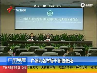 [视频]广州纪委通报 6名市管干部涉嫌严重违纪被查