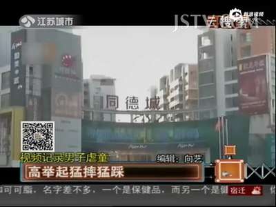 [视频]监拍男子凶残虐童 高举过头后猛摔猛踩