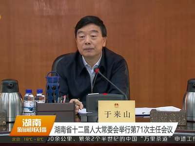 湖南省十二届人大常委会举行第71次主任会议
