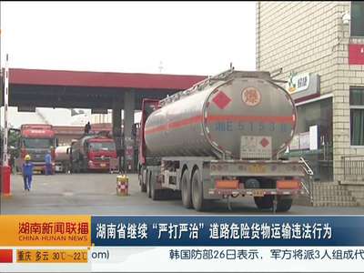 湖南省继续“严打严治”道路危险货物运输违法行为