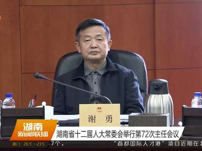 湖南省十二届人大常委会举行第72次主任会议