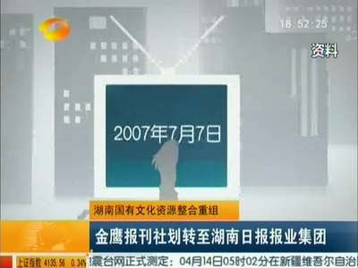 湖南国有文化资源整合重组 金鹰报刊社划至湖南日报报业集团