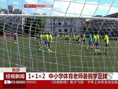 长沙：中小学体育老师暑假学足球