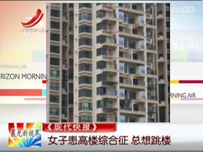 [视频]女子患高楼综合征 总想跳楼