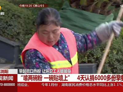 早起吃口热粉 让环卫工人暖暖身：4天认捐6000多份早餐