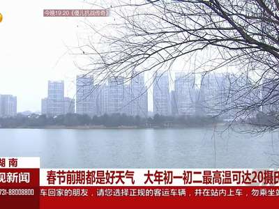 春节前期都是好天气 大年初一初二最高温可达20摄氏度