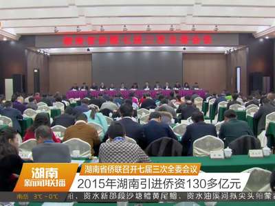 湖南省侨联召开七届三次全委会议 2015年湖南引进侨资130多亿元