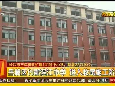 长沙市三年将改扩建141所中小学 新增22万学位