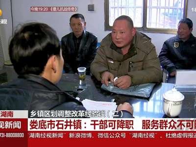 乡镇区划调整改革经验谈（二） 娄底市石井镇：干部可降职 服务群众不可降质