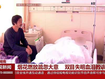烟花燃放疏忽大意 双目失明血泪教训