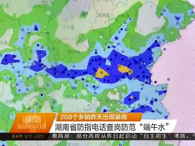 208个乡镇昨天出现暴雨 湖南省防指电话查岗防范“端午水”