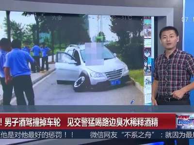 [视频]醉了！男子酒驾撞掉车轮 见交警猛喝路边臭水稀释酒精