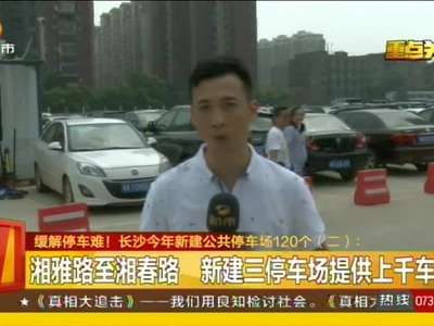 缓解停车难！长沙今年新建公共停车场120个