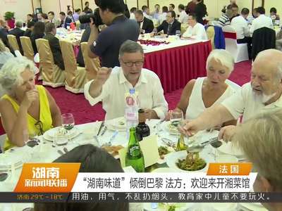 “湖南味道”倾倒巴黎 法方：欢迎来开湘菜馆