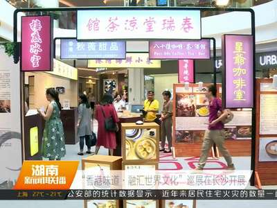 “香港味道·融汇世界文化”巡展在长沙开展