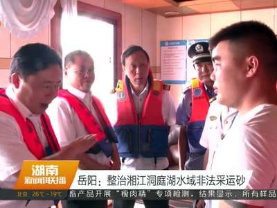 岳阳：整治湘江洞庭湖水域非法采运砂
