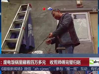 [视频]废电饭锅里藏着四万多元 收荒师傅完璧归赵