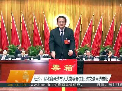 长沙：程水泉当选人大常委会主任 陈文浩当选市长