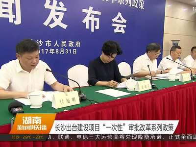 长沙出台建设项目“一次性”审批改革系列政策