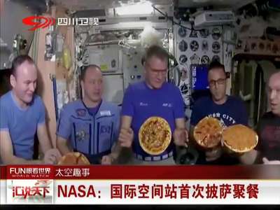 [视频]NASA：国际空间站首次披萨聚餐