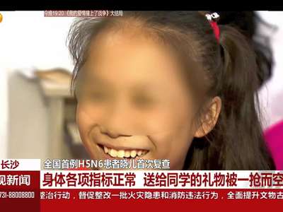 全国首例H5N6患者晓儿首次复查 身体各项指标正常