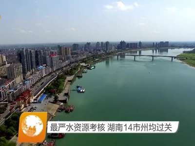 最严水资源考核 湖南14市州均过关