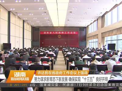 许达哲在省政府工作会议上强调 努力谋求新常态下新发展 确保实现“十三五”良好开局