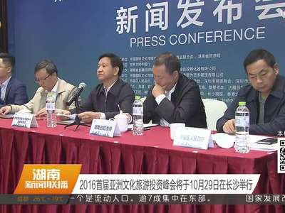 2016首届亚洲文化旅游投资峰会将于10月29日在长沙举行