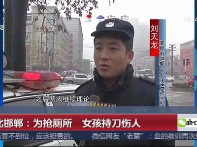 [视频]河北邯郸：为抢厕所 女孩持刀伤人