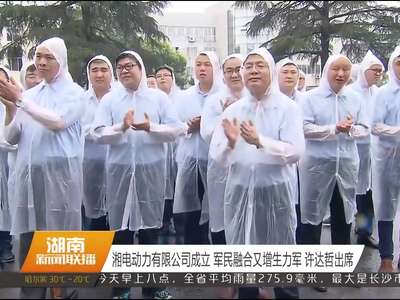 湘电动力有限公司成立 军民融合又增生力军 许达哲出席