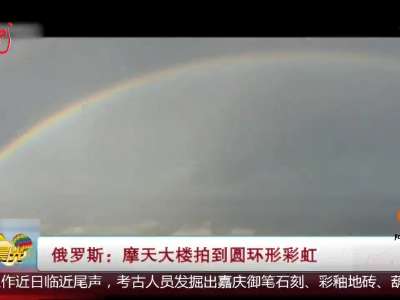 [视频]俄罗斯：摩天大楼拍到圆环形彩虹