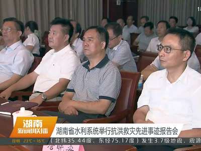 湖南省水利系统举行抗洪救灾先进事迹报告会