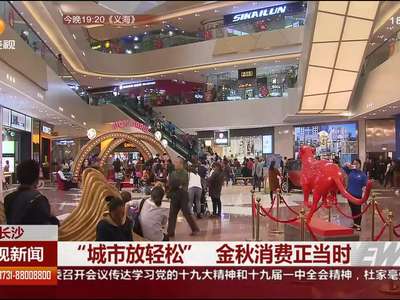 长沙：“城市放轻松” 金秋消费正当时