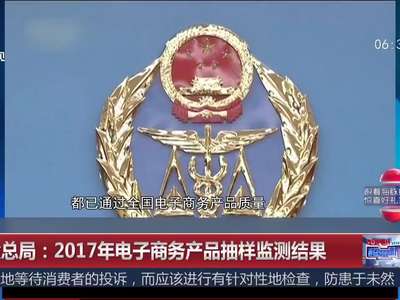 [视频]质检总局：2017年电子商务产品抽样监测结果