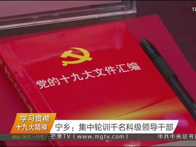 学习贯彻十九大精神 宁乡：集中轮训千名科级领导干部