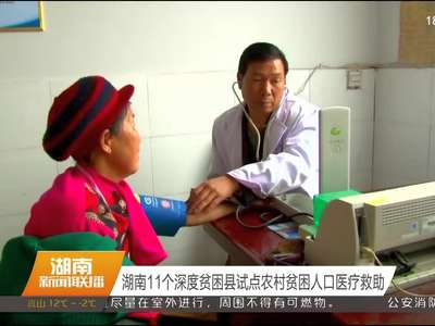 湖南11个深度贫困县试点农村贫困人口医疗救助