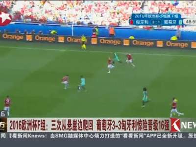 [视频]2016欧洲杯F组：三次从悬崖边爬回 葡萄牙3-3匈牙利惊险晋级16强