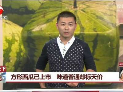 [视频]方形西瓜已上市 味道普通却标天价