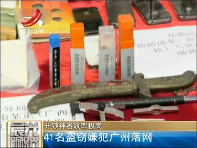 [视频]开锁神器效率极高 41名盗窃嫌犯广州落网