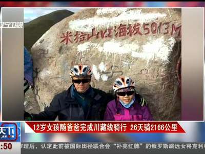 [视频]12岁女孩随爸爸完成川藏线骑行 26天骑2166公里