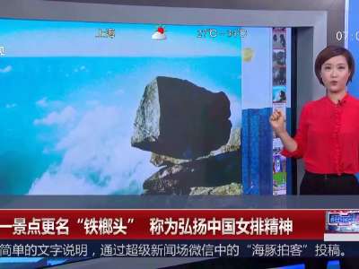[视频]湖南一景点更名“铁榔头” 称为弘扬中国女排精神