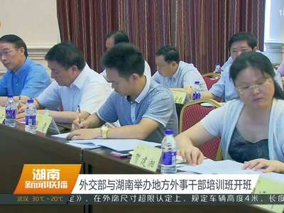 外交部与湖南举办地方外事干部培训班开班