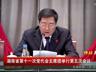 湖南省第十一次党代会主席团举行第五次会议