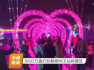 3000万盏灯扮靓郴州王仙岭景区