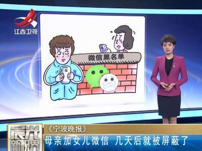 [视频]《宁波晚报》：母亲加女儿微信 几天后就被屏蔽了