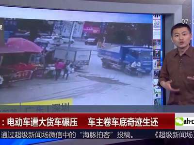 [视频]深圳：电动车遭大货车碾压 车主卷车底奇迹生还