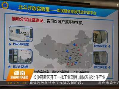长沙高新区开工一批工业项目 加快发展北斗产业